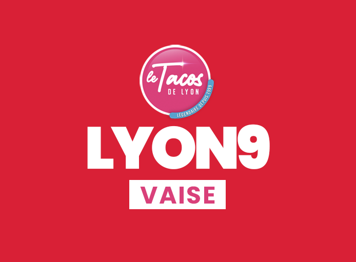 LE TACOS DE LYON 9 -VAISE
